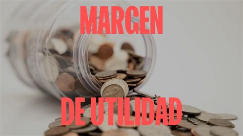 Margen De Utilidad Qué Es Cómo Se Calcula Y Para Qué Sirve