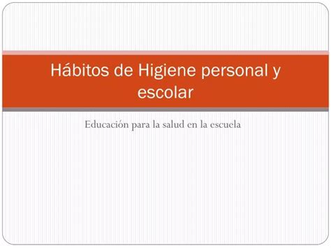 Ppt H Bitos De Higiene Personal Y Escolar Powerpoint Presentation