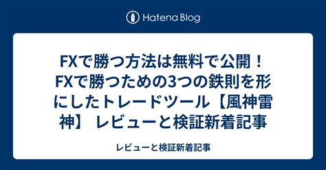 Fxで勝つ方法は無料で公開！fxで勝つための3つの鉄則を形にしたトレードツール【風神雷神】 レビューと検証新着記事 レビューと検証新着記事