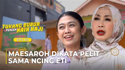 MAESAROH GAK TERIMA Dikatain Pelit Sama Eti TUKANG BUBUR PENGEN NAIK