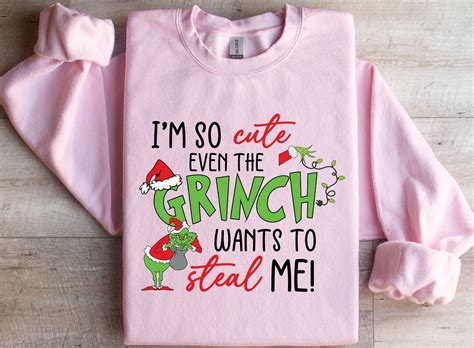 I M So Cute Even The Grinch Wants To Steal Me Sweatshirt Etsy