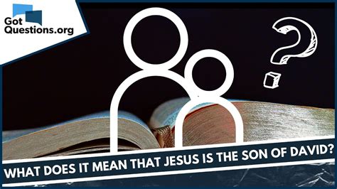 What does it mean that Jesus is the son of David? | GotQuestions.org ...