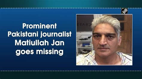 Prominent Pakistani Journalist Matiullah Jan Goes Missing YouTube