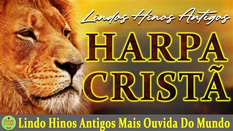 Louvores Da Harpa Cristã Lindo Hinos Antigos Mais Ouvida Do Mundo