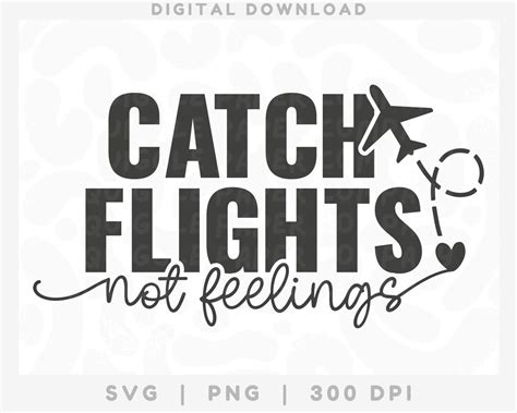 Catch Flights Not Feelings Svg Travel Png Air Plane Mode Cricut Cut