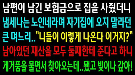 실화사연남편이 남긴 보험금으로 집을 사줬더니 집에 오지 말라는 큰 며느리남은 재산을 모두 둘째한테 준다하니 게거품을