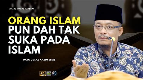 DATO USTAZ KAZIM ELIAS MASALAH SEKARANG ORANG ISLAM DAH TAK SUKA JADI