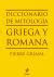 Diccionario De Mitologia Griega Y Romana Pierre Grimal