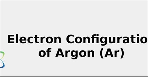 Electron Configuration of Argon (Ar) [Complete, Abbreviated, Uses ... 2022