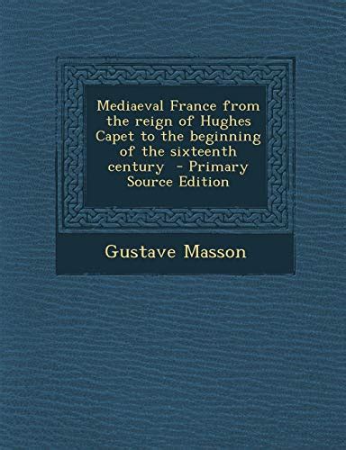 Mediaeval France From The Reign Of Hughes Capet To The Beginning Of The