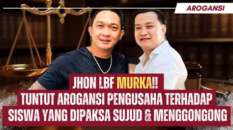 Jhon Lbf Murka Tuntut Sikap Arogansi Pengusaha Memaksa Siswa Sujud