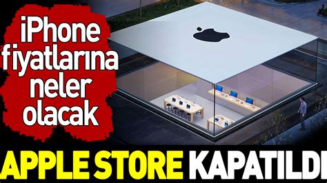 Apple Store Kapat Ld Iphone Fiyatlar Na Neler Olacak