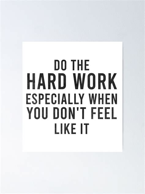 Do The Hard Work Especially When You Don T Feel Like It Poster For