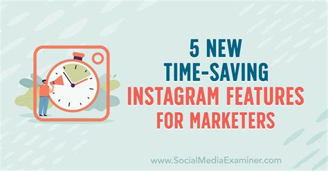 New Time Saving Instagram Features For Marketers Social Media Examiner