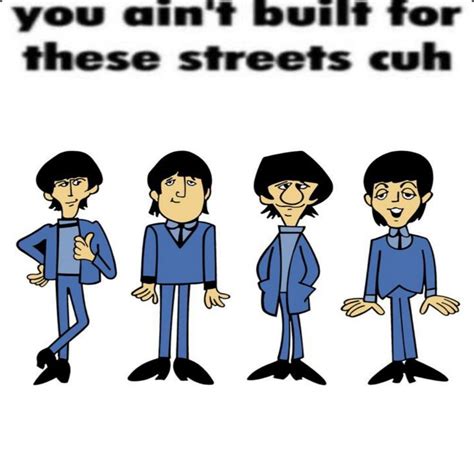 You Aint Built For These Streets 🥶🥶😱👿👹🤖💥💥💯💯💯 In 2024 Beatles Funny Beatles Cartoon Paul