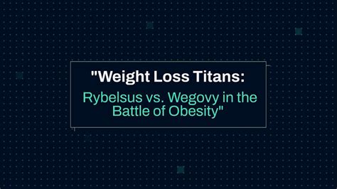 Weight Loss Titans Rybelsus Vs Wegovy In The Battle Of Obesity