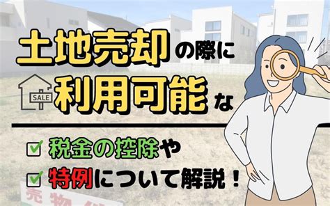 土地売却の際に利用可能な税金の控除や特例について解説！｜センチュリー21成ハウジングの不動産情報