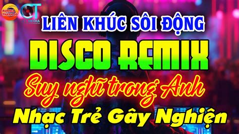 NhẠc TrẺ Disco SÔi ĐỘng Remix 2024 Suy Nghĩ Trong Anh NhẠc Disco