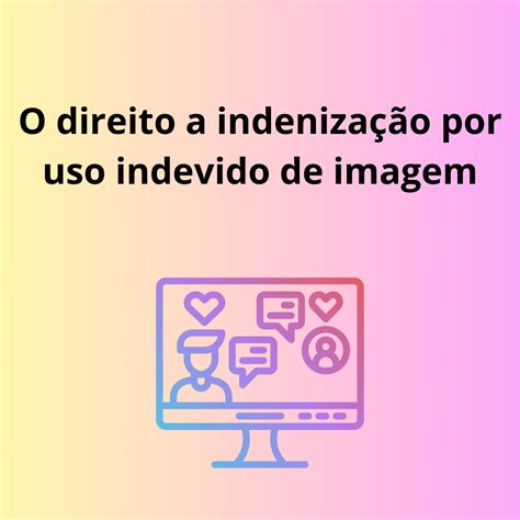 O Direito A Indeniza O Por Uso Indevido De Imagem