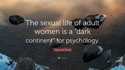 Sigmund Freud Quote “the Sexual Life Of Adult Women Is A “dark Continent” For Psychology”