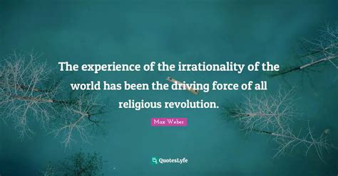 The Experience Of The Irrationality Of The World Has Been The Driving