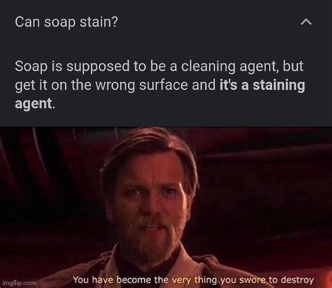 When Soap Becomes A Stain Itself Imgflip