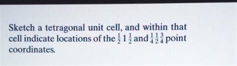 Solved Sketch a tetragonal unit cell, and within that cell | Chegg.com