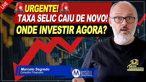 URGENTE TAXA SELIC CAIU ONDE INVESTIR AGORA YouTube