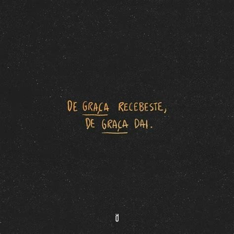 Dai De Graça O Que De Graça Recebeste - DE GRAÇA recebestes, de graça dai.