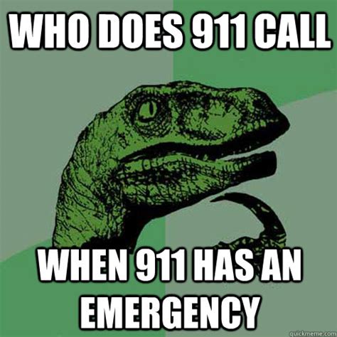 Who Does 911 Call When 911 Has An Emergency Philosoraptor Quickmeme