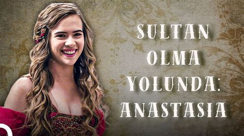 Sultan Olma Yolunda Anastasia Muhte Em Y Zy L K Sem Youtube