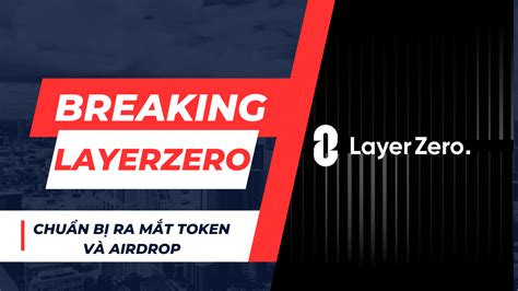 LayerZero tuyên bố kế hoạch ra mắt token và Airdrop Htdresearch