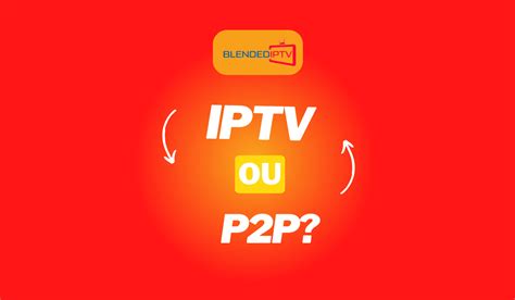 IPTV ou P2P Qual a Melhor Opção em 2023 Blended Store IPTV 4k