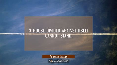 A house divided against itself cannot stand. - HoopoeQuotes