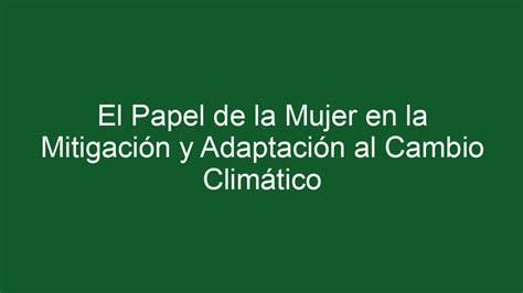 ᐈ El Papel De La Mujer En La Mitigación Y Adaptación Al Cambio Climático Sostenibilidadambiental