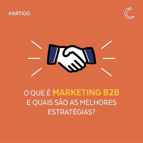 Saiba O Que é Marketing B2b E Quais Estratégias Utilizar Marketing B2b Marketing