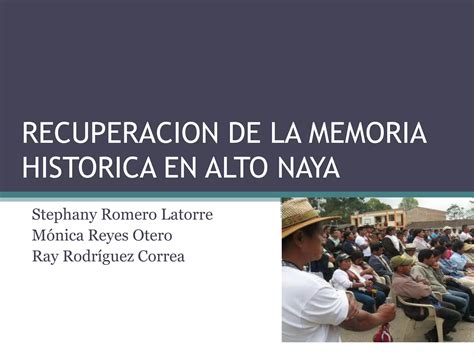 Recuperacion De La Memoria Historica En Alto Naya PPT