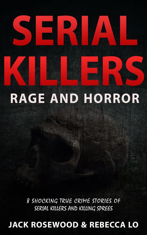Serial Killers Rage And Horror 8 Shocking True Crime Stories
