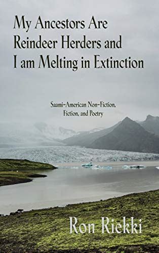 My Ancestors Are Reindeer Herders and I Am Melting In Extinction: Saami-American Non-Fiction ...