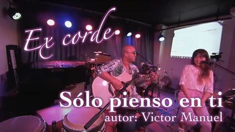 Sólo Pienso En Ti Autor Victor Manuel Covered By Ex Corde Youtube