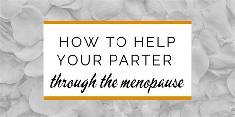 Expert Advice On How You Can Help Your Wife Through The Menopause