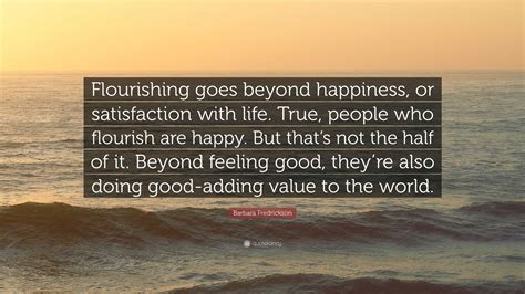 Barbara Fredrickson Quote Flourishing Goes Beyond Happiness Or