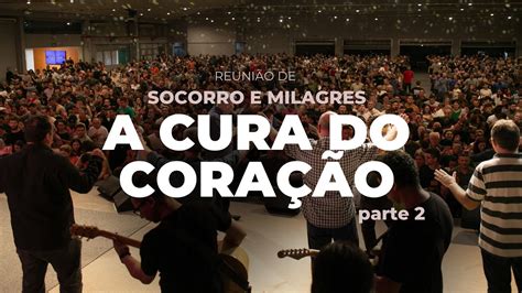 Reuni O De Socorro E Milagres Fev A Cura Do Cora O Pr