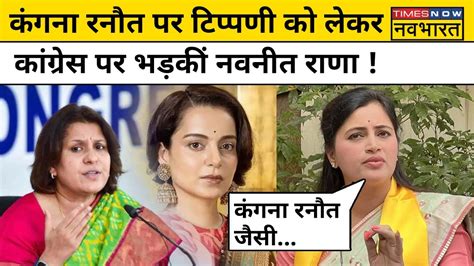 Navneet Rana On Kangana Ranaut कंगना रनौत पर टिप्पणी को लेकर Congress