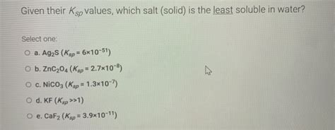 Solved Given Their Ksp Values Which Salt Solid Is The