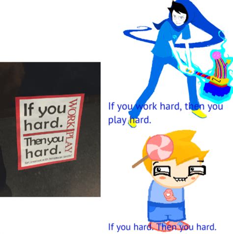 If You Work Hard Then You Play Hard Althomestuck