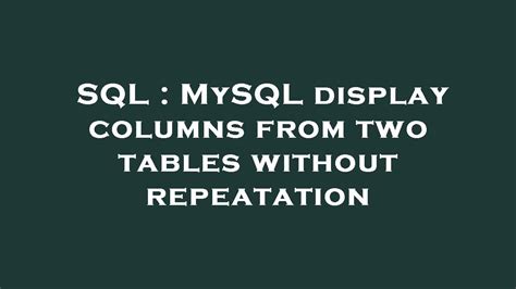 Sql Mysql Display Columns From Two Tables Without Repeatation Youtube