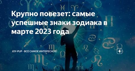 Крупно повезет самые успешные знаки зодиака в марте 2023 года Joy