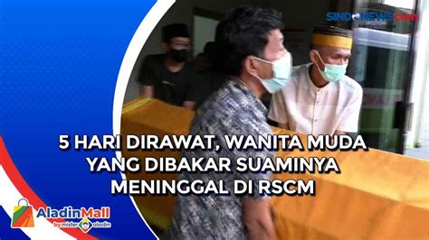 VIDEO 5 Hari Dirawat Wanita Muda Yang Dibakar Suaminya Meninggal Di RSCM