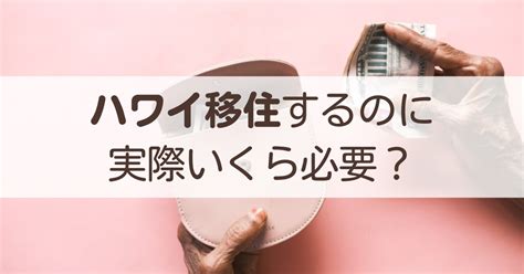 【大公開】ハワイ移住するのに必要な費用はいくら？